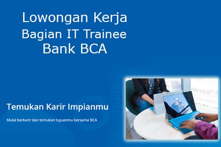 Lowongan Bank BCA Posisi IT Trainee Untuk Fresh Graduate